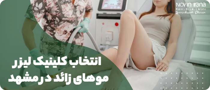 انتخاب کلینیک لیزر موهای زائد در مشهد